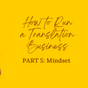 How to Run a Translation Bussiness Series. The right mindset